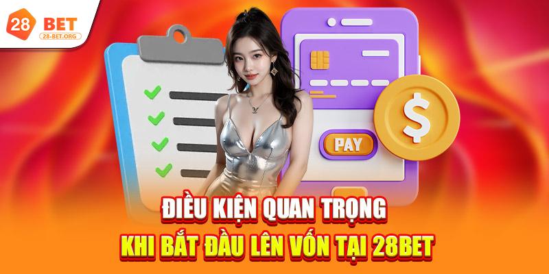 dieu kien quan trong khi bat dau len von tai 28bet