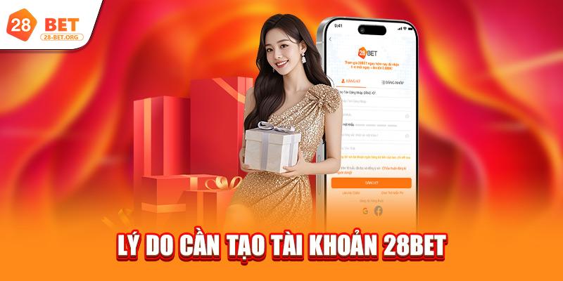Đăng Ký 1 ly-do-can-tao-tai-khoan-28bet
